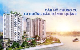 Đâu là xu hướng đầu tư mới tại quận 8?