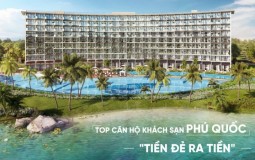 Căn hộ khách sạn Phú Quốc: Top các dự án “tiền đẻ ra tiền”