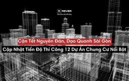 Cập nhật tiến độ các dự án chung cư nổi bật ở Sài Gòn trước Tết Nguyên đán