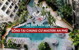 Tại sao nên lựa chọn an cư tại chung cư Masteri An Phú?