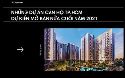TP.HCM: Những dự án căn hộ sẽ mở bán nửa cuối năm 2021