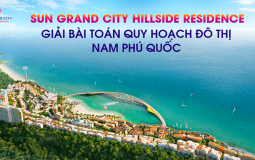 [e-Magazine] Sun Grand City Hillside Residence: Giải bài toán quy hoạch đô thị Nam Phú Quốc