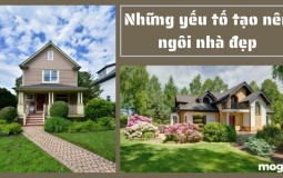 Những yếu tố tạo nào nên ngôi nhà bền và đẹp? Bạn nhất định phải biết