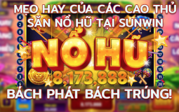 Mẹo hay của các cao thủ săn nổ hũ tại Sunwin – Bách phát bách trúng