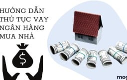 Hướng dẫn chi tiết thủ tục vay ngân hàng mua nhà cho người mới