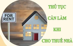 Cho thuê nhà cần làm thủ tục gì? Lưu ý khi làm thủ tục cho thuê nhà
