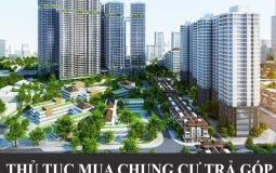Thủ tục mua chung cư trả góp gồm những gì? Quy trình ra sao?