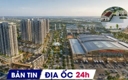 Địa ốc 24H: Xử lý dứt điểm nhà đất dôi dư sau sáp nhập; đại đô thị và chợ quốc tế 31.000 tỷ đồng tìm chủ