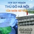 Người dân xem Quy hoạch Thủ đô Hà Nội tầm nhìn 100 năm ở đâu?