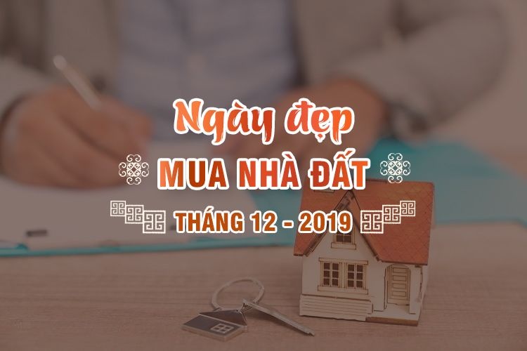 Xem ngày nhận bàn giao, ký hợp đồng mua nhà tháng 12/2019 theo tuổi