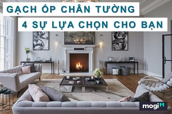 Top 4 mẫu gạch ốp chân tường giá rẻ và đẹp nhất hiện nay