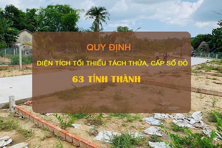 Quy định diện tích đất tối thiểu được cấp sổ đỏ, tách thửa đất nông nghiệp, đất ở
