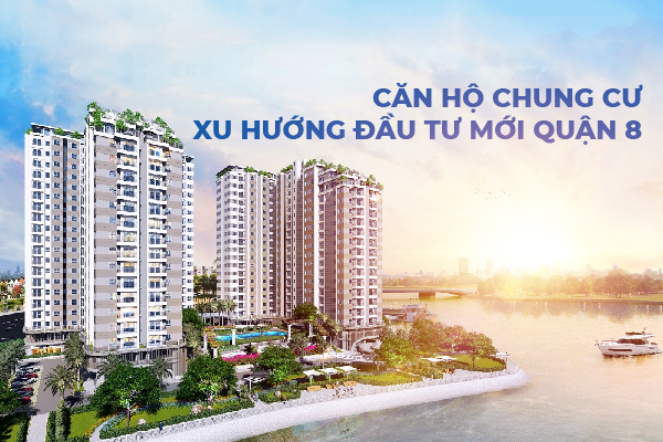 Đâu là xu hướng đầu tư mới tại quận 8?
