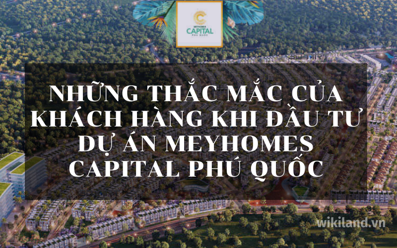 Giải đáp thắc mắc của Khách hàng khi đầu tư dự án Meyhomes Capital Phú Quốc