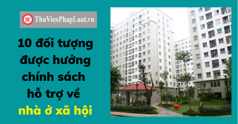 10 đối tượng được hưởng chính sách hỗ trợ về nhà ở xã hội