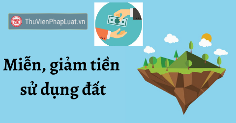 Các trường hợp miễn, giảm tiền sử dụng đất mới nhất