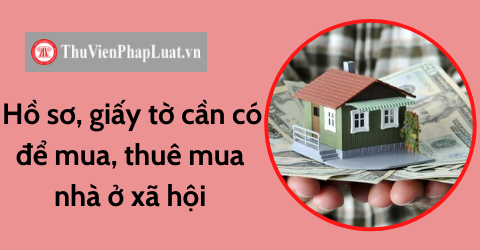 Hồ sơ chứng minh điều kiện kèm đơn đăng ký mua, thuê mua nhà ở xã hội