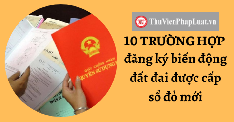 10 trường hợp đăng ký biến động đất đai được cấp sổ đỏ mới