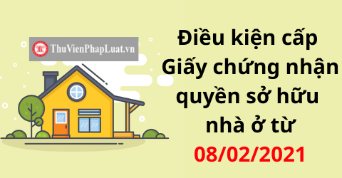 Điều kiện cấp Giấy chứng nhận quyền sở hữu nhà ở từ 08/02/2021