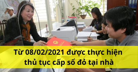 Từ 08/02/2021 được thỏa thuận thực hiện thủ tục cấp sổ đỏ tại nhà