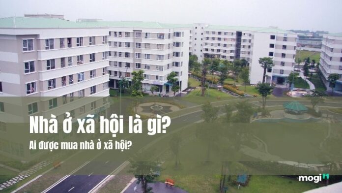 Nhà ở xã hội là gì? Những ai được mua nhà ở xã hội?