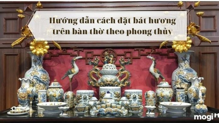 Hướng dẫn cách đặt bát hương trên bàn thờ gia tiên theo phong thủy