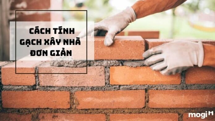 Cách tính gạch xây nhà đơn giản, chính xác nhất