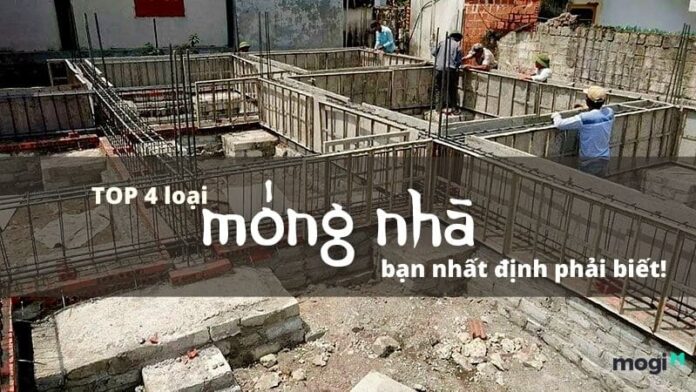 TOP 4 loại móng nhà dân dụng cơ bản bạn cần biết khi xây nhà