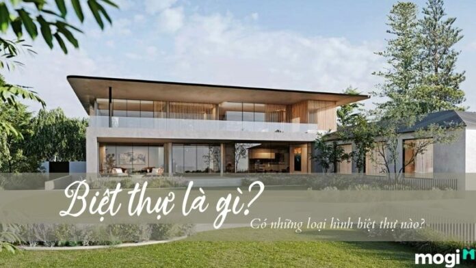 Biệt thự là gì? Điểm danh một số loại hình biệt thự phổ biến