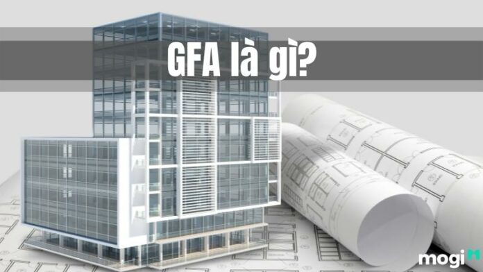 GFA là gì? Hướng dẫn chi tiết cách tính tổng diện tích sàn xây dựng