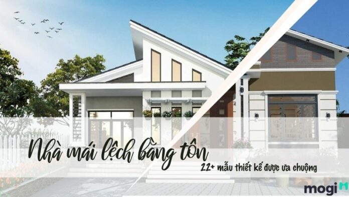 Nhà mái lệch bằng tôn – Tham khảo 22+ mẫu thiết kế siêu hiện đại 2022!