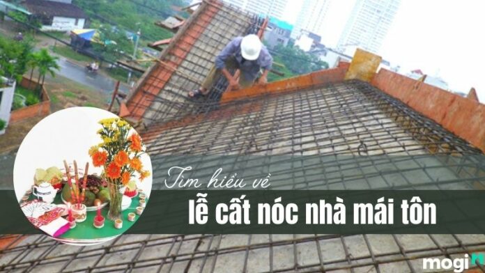 Lễ cất nóc nhà mái tôn là gì? Có ý nghĩa gì? Một số lưu ý khi làm lễ