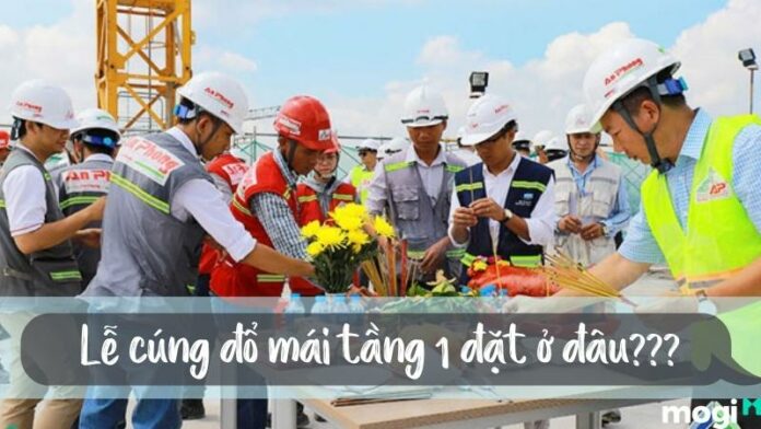 Lễ cúng đổ mái tầng 1 đặt ở đâu? Cách sắm lễ và văn khấn chi tiết