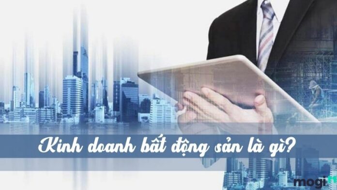 Kinh doanh bất động sản là gì? Những lưu ý khi kinh doanh bất động sản