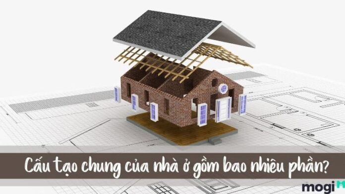 Cấu tạo chung của nhà ở gồm bao nhiêu phần? Có những bộ phận nào?