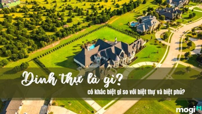Dinh thự là gì? Phân biệt dinh thự với biệt thự và biệt phủ