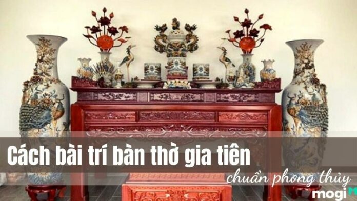 Hướng dẫn cách bài trí bàn thờ gia tiên đúng cách chuẩn phong thủy