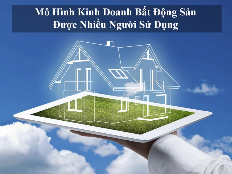 5 mô hình kinh doanh bất động sản thịnh hành và an toàn nhất