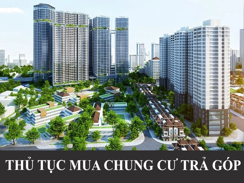 Thủ tục mua chung cư trả góp gồm những gì? Quy trình ra sao?